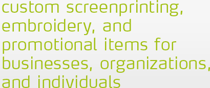 custom screenprinting, embroidery, and promotional items for businesses, organizations, and individuals