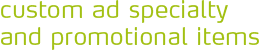 Custom Ad Specialty and Promotional Items